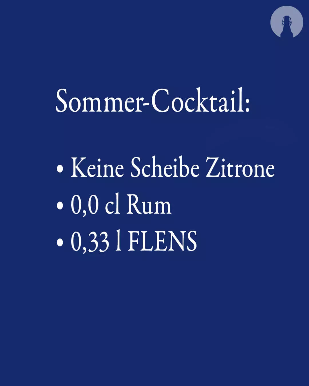 Weißer Text auf FLENS blauem Hintergrund: Sommer-Cocktail: Keine Scheibe Zitrone; 0,0 cl Rum; 0,33 l FLENS.