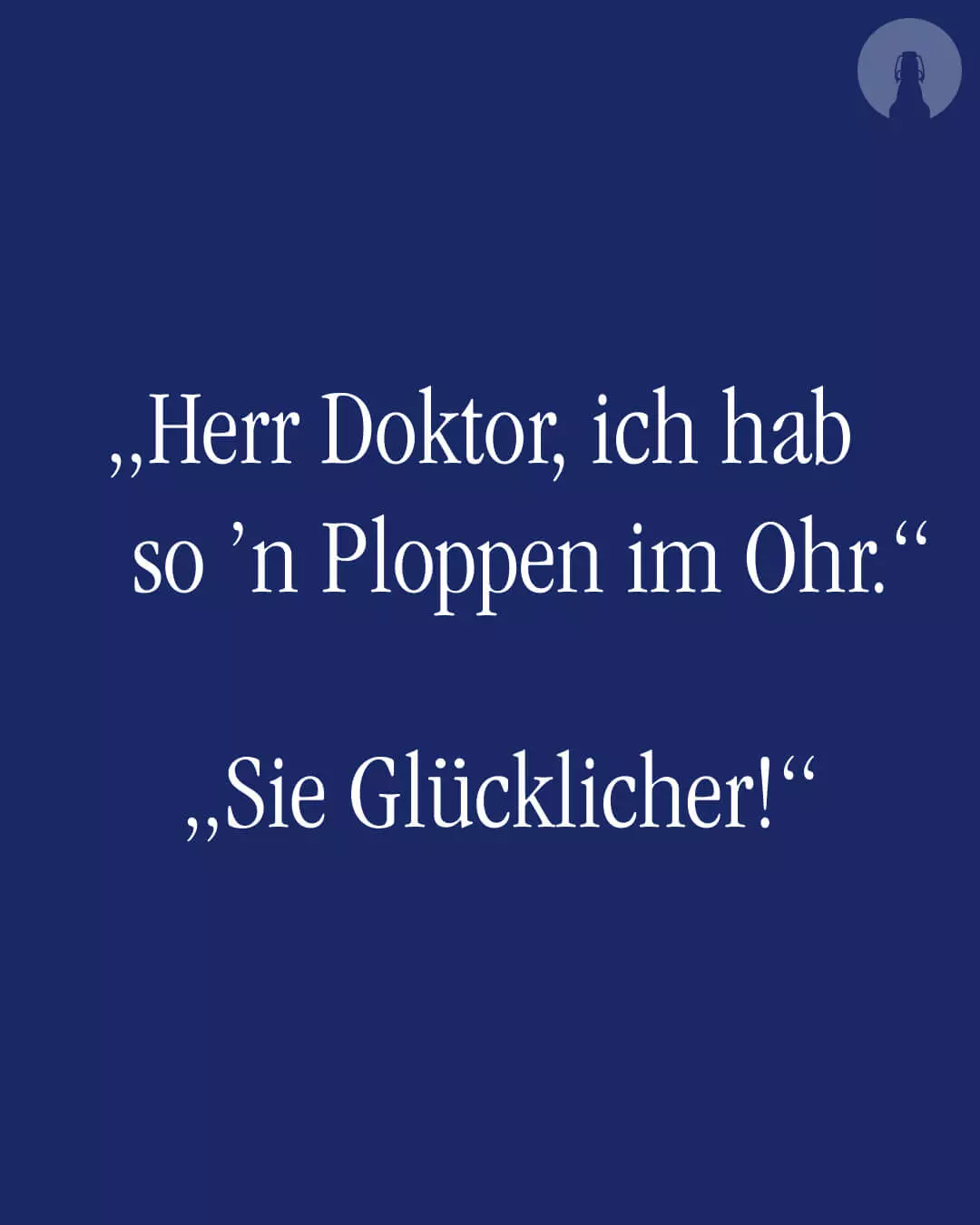 Weißer Text auf FLENS blauem Hintergrund: "Herr Doktor, ich hab so 'n Ploppen im Ohr." "Sie Glücklicher!"